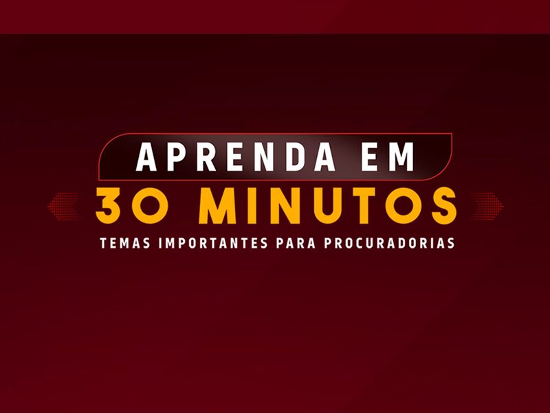 PROJETO – APRENDA EM 30 MINUTOS TEMAS IMPORTANTES PARA PROCURADORIAS